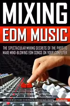 Mixing Edm Music: The Spectacular Mixing Secrets Of The Pros To Make Mind-Blowing Edm Songs on Your Computer - Sample Pack Artwork