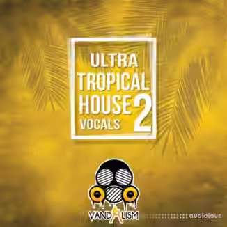 Vandalism Ultra Tropical House Vocals 2 [WAV, MiDi]
